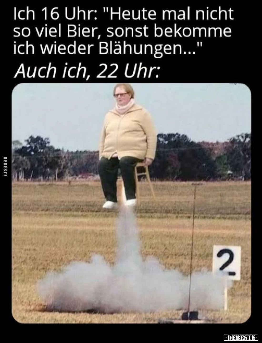 Ich 16 Uhr: "Heute mal nicht so viel Bier, sonst bekomme ich wieder Blähungen..."