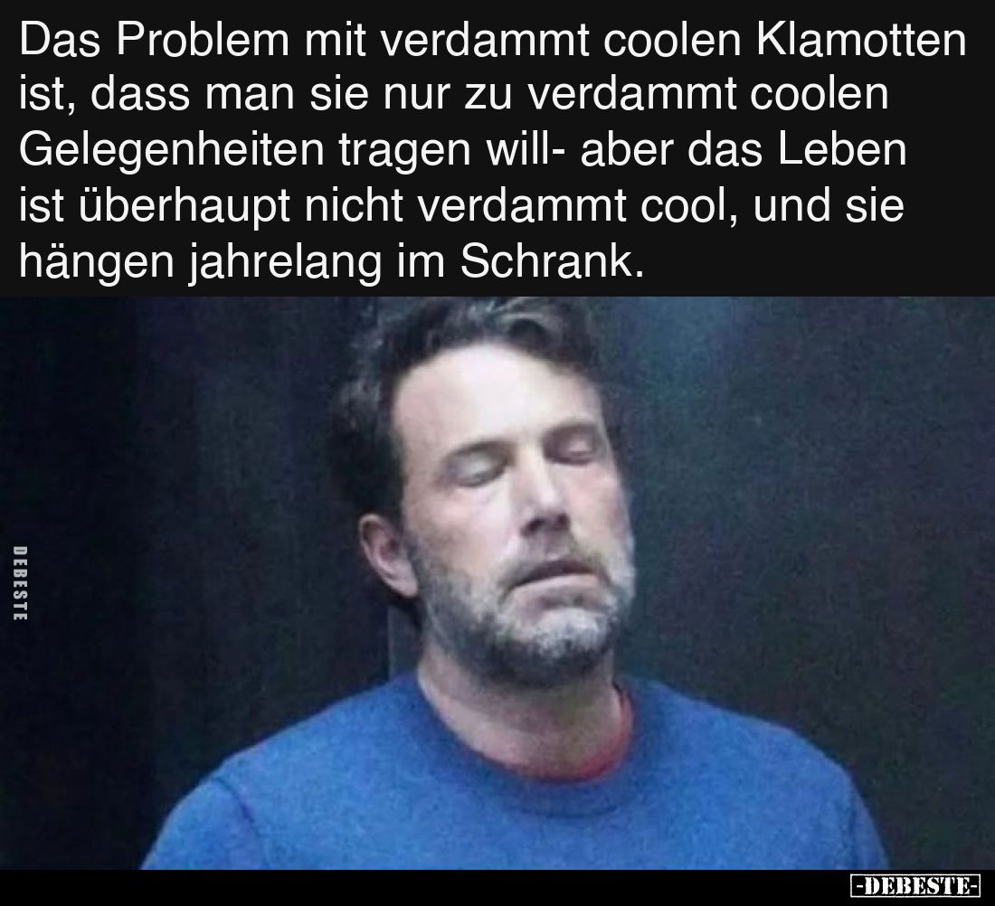Das Problem mit verdammt coolen Klamotten ist, dass man sie nur zu verdammt coolen Gelegenheiten tragen will- aber das Leben ...