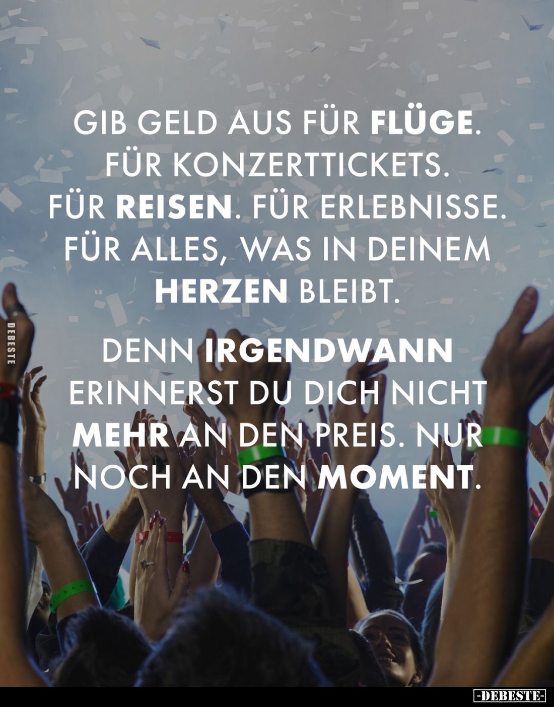 Gib Geld aus für Flüge. Für Konzerttickets. Für Reisen. Für Erlebnisse. Für Alles, was in deinem Herzen bleibt.
Denn irgendw...