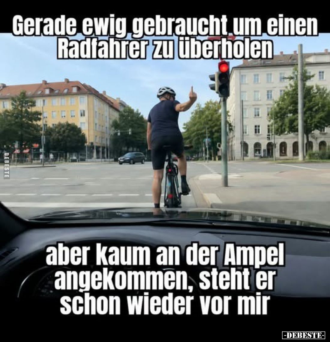 Gerade ewig gebraucht um einen Radfahrer zu überholen
aber kaum an der Ampel angekommen, steht er schon wieder vor mir.
