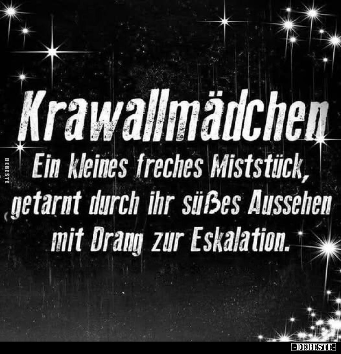 Krawallmädchen
-
Ein kleines freches Miststück, getarnt durch ihr süßes Aussehen mit Drang zur Eskalation.