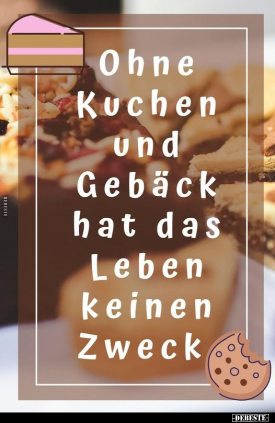 Ohne Kuchen und Gebäck hat das Leben.. - Lustige Bilder | DEBESTE.de