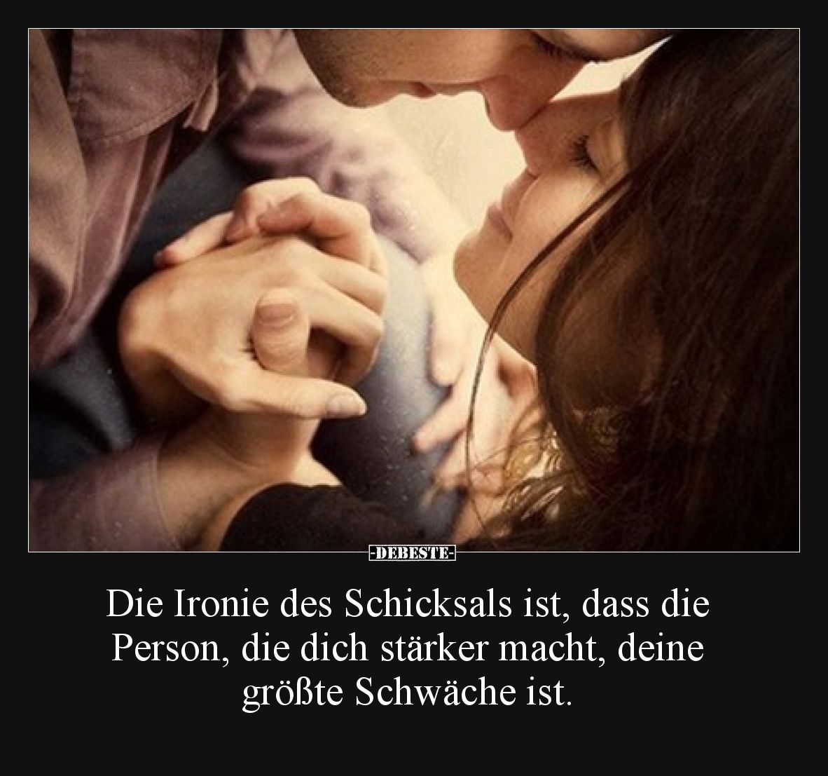 Die Ironie des Schicksals ist, dass die Person, die dich stärker macht, deine größte Schwäche ist.