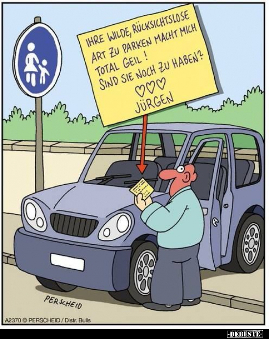 Ihre wilde, rücksichtslose Art zu parken macht mich total.. - Lustige Bilder | DEBESTE.de