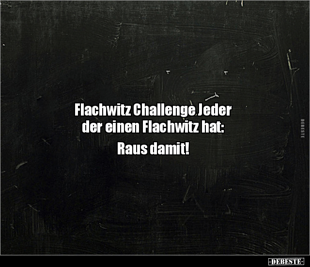 Flachwitz Challenge Jeder der einen Flachwitz hat: Raus.. - Lustige Bilder | DEBESTE.de