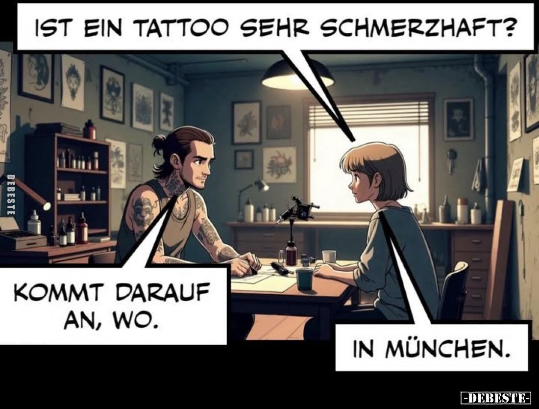 Ist ein Tattoo sehr schmerzhaft?
-
Kommt darauf an, wo.
-
In München.