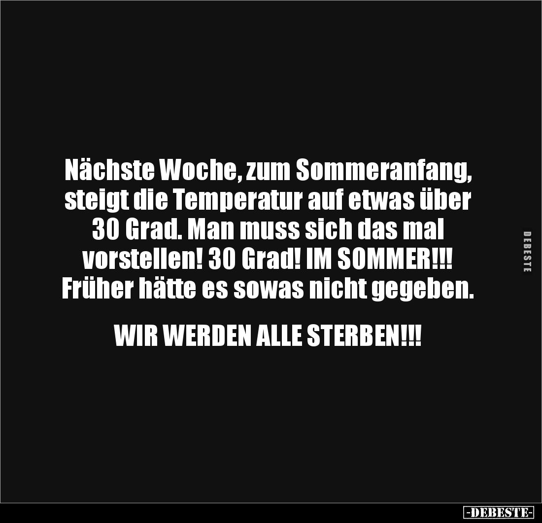 Nächste Woche, zum Sommeranfang, 
steigt die Temperatur auf etwas über 
30 Grad. Man muss sich das mal 
vorstellen! 30 Gra...