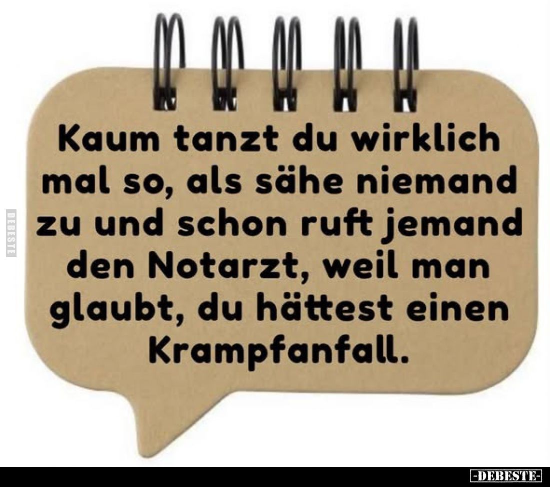 Kaum tanzt du wirklich mal so, als sähe niemand zu und schon ruft jemand den Notarzt, weil man glaubt, du hättest einen Kramp...