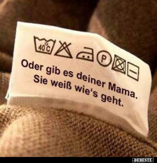 Oder gib es deiner Mama...