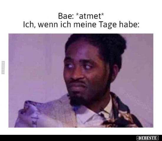 Bae: *atmet* Ich, wenn ich meine Tage habe: