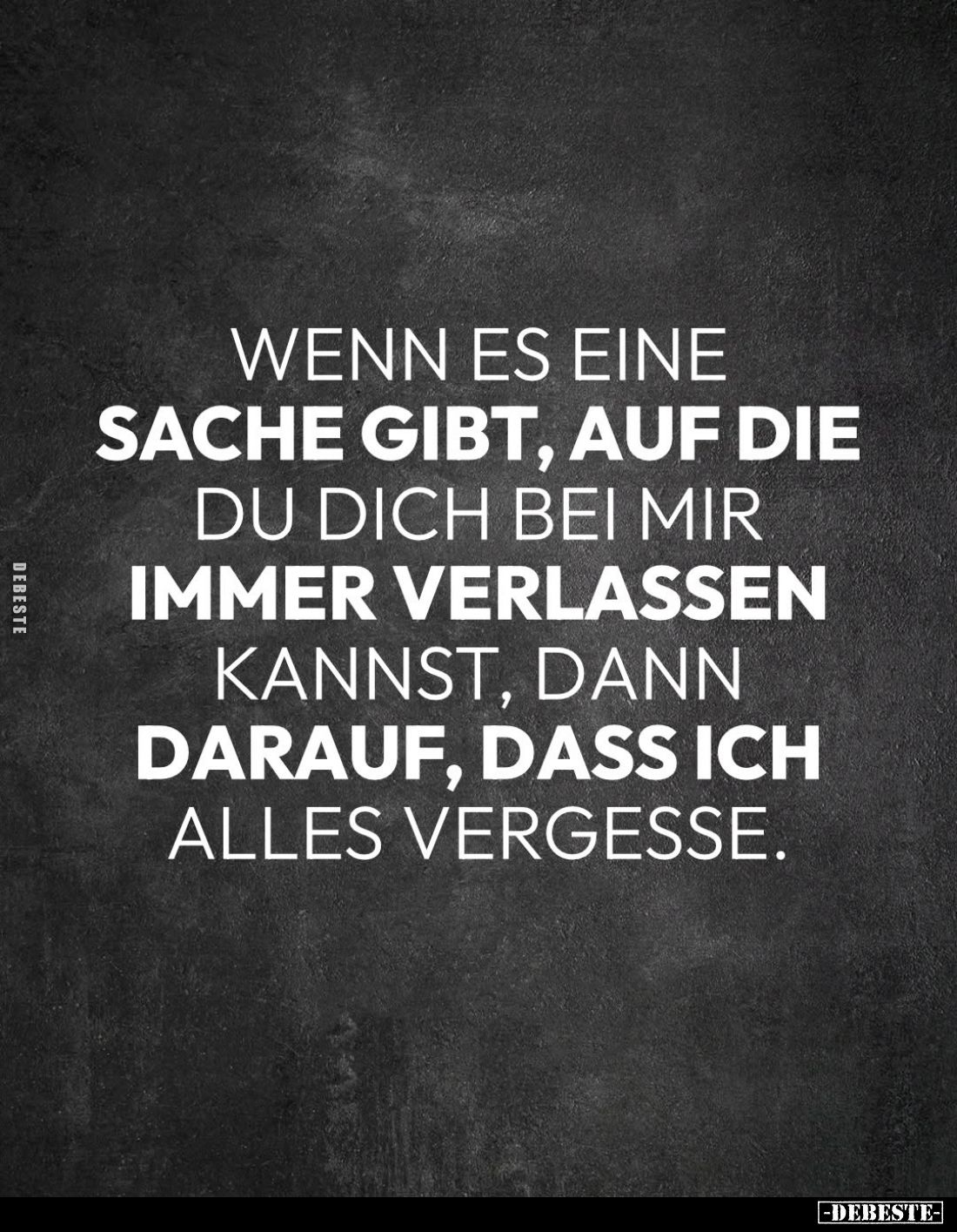 Wenn es eine Sache gibt, auf die du dich bei mir immer verlassen kannst, dann darauf, dass ich alles vergesse.