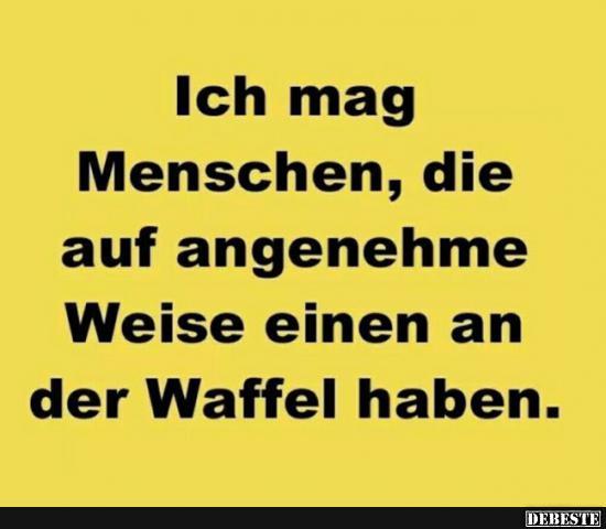 Ich mag Menschen, die auf angenehme Art und..