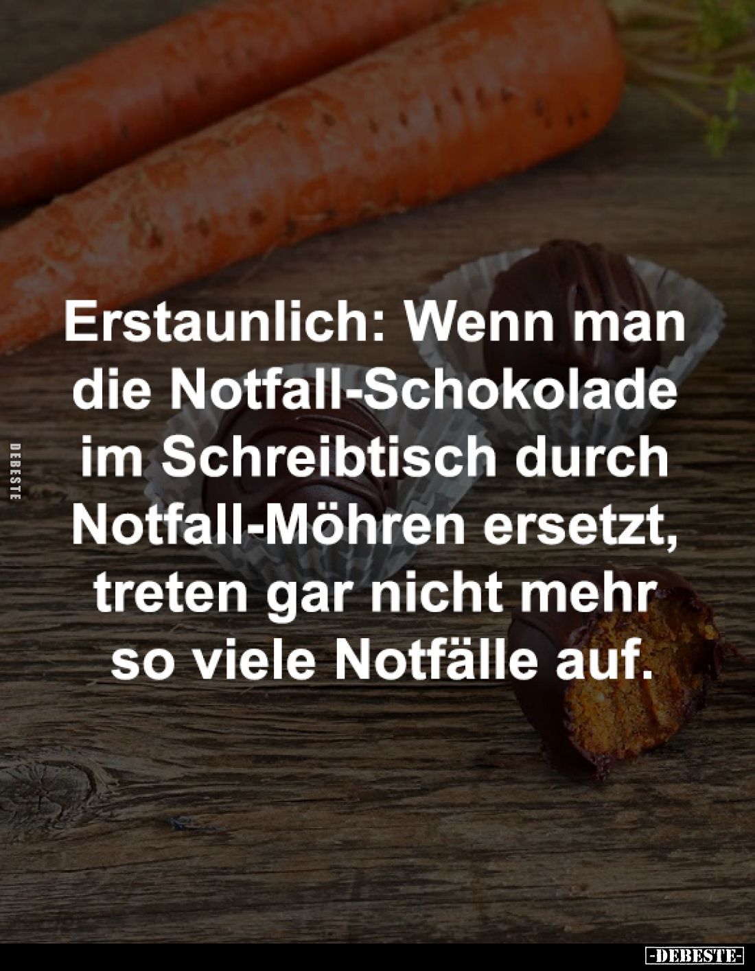 Erstaunlich: Wenn man 
die Notfall-Schokolade 
im Schreibtisch durch 
Notfall-Möhren ersetzt, 
treten gar nicht mehr 
so...
