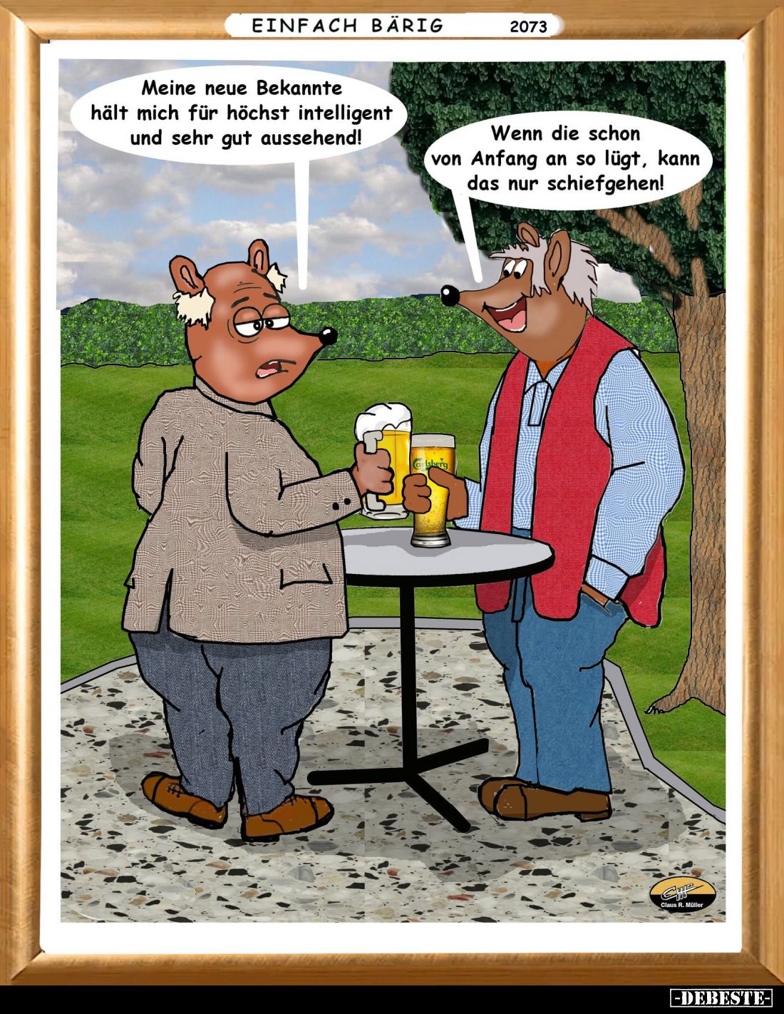 Meine neue Bekannte hält mich für höchst intelligent und sehr gut aussehend! -
Wenn die schon von Anfang an so lügt, kann da...