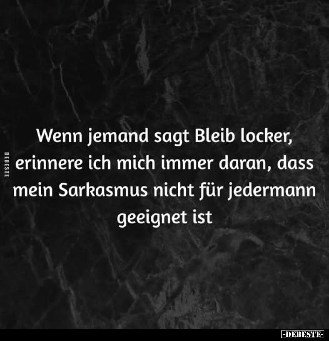Wenn jemand sagt Bleib locker, erinnere ich mich immer daran, dass mein Sarkasmus nicht für jedermann geeignet ist
