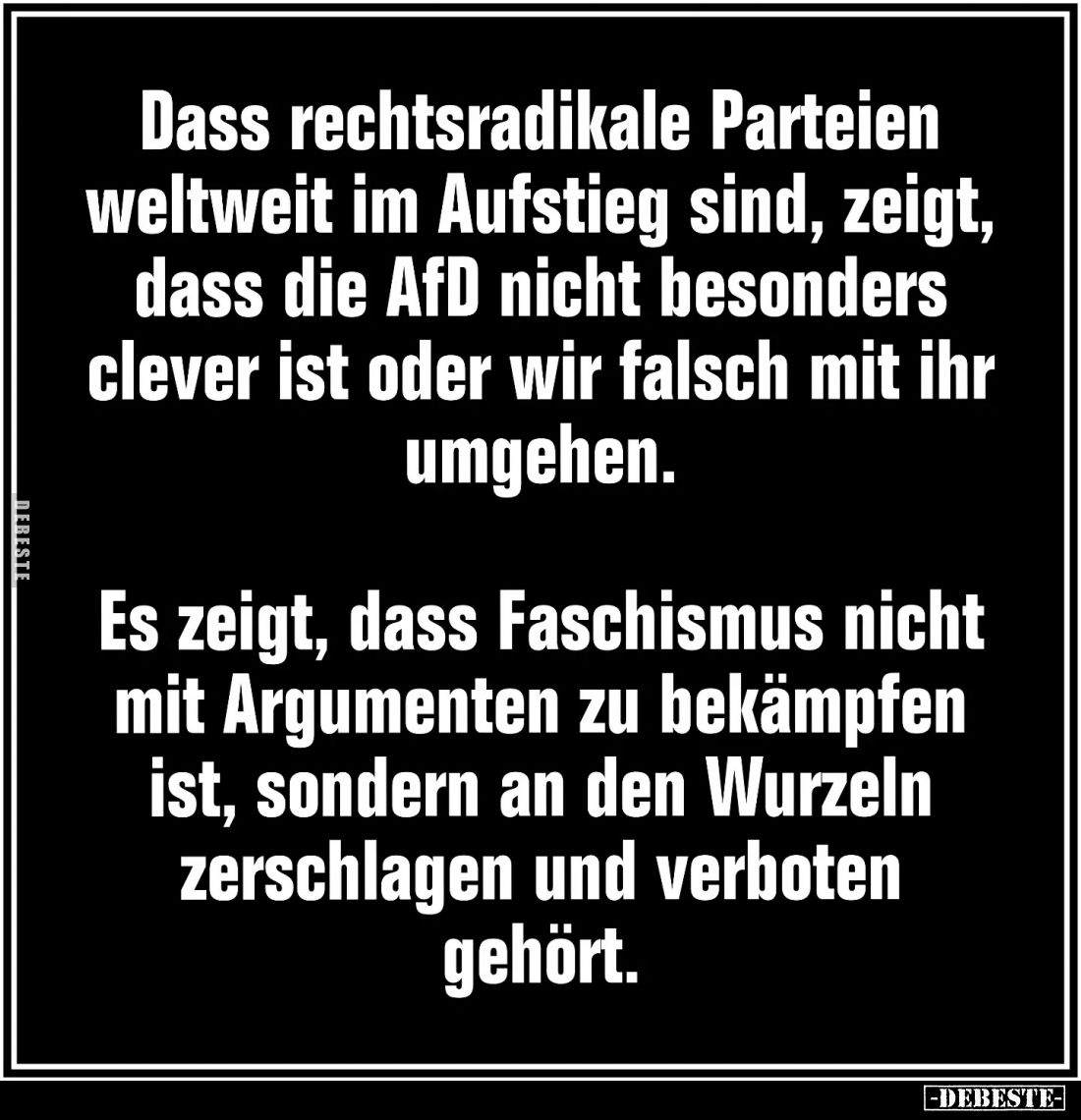 Dass rechtsradikale Parteien weltweit im Aufstieg sind, zeigt, dass die AfD nicht besonders clever ist oder wir falsch mit ih...