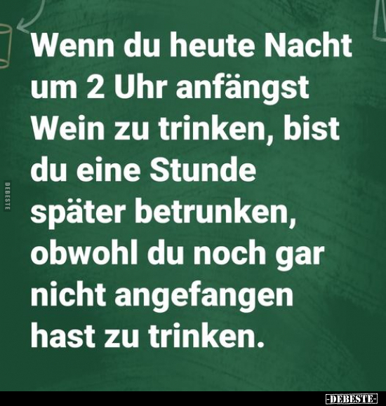 Wenn du heute Nacht um 2 Uhr anfängst Wein zu trinken..