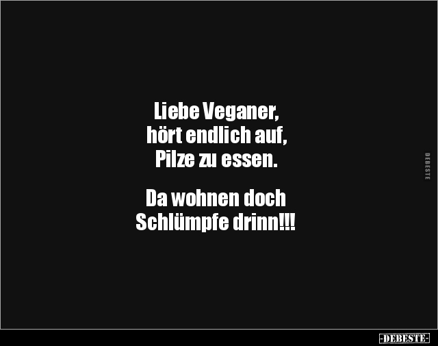 Liebe Veganer, hört endlich auf, Pilze zu essen... - Lustige Bilder | DEBESTE.de