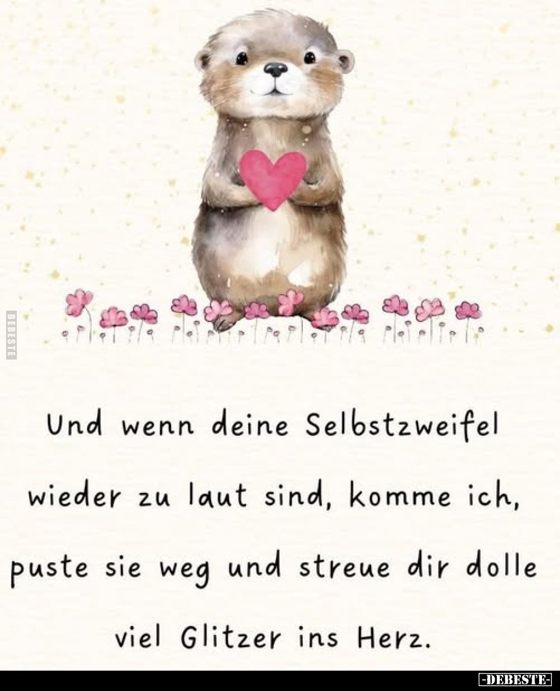 Und wenn deine Selbstzweifel wieder zu laut sind, komme ich, puste sie weg und streue dir dolle viel Glitzer ins Herz.