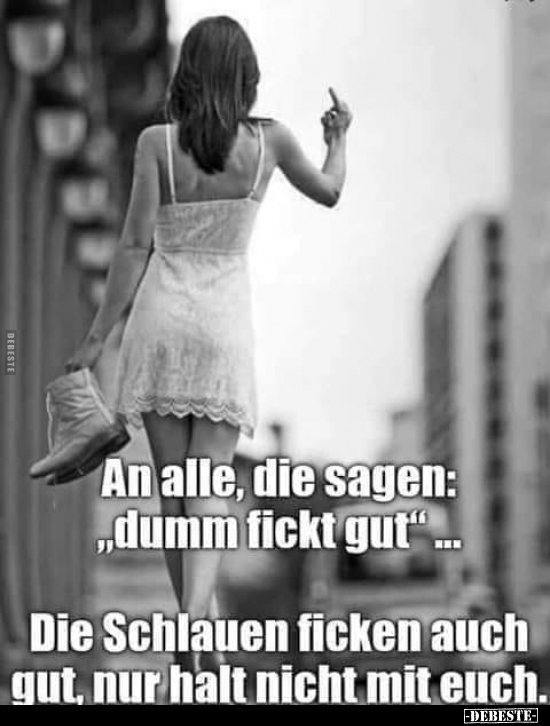 An alle, die sagen: "dumm fi*ckt gut"... - Lustige Bilder | DEBESTE.de