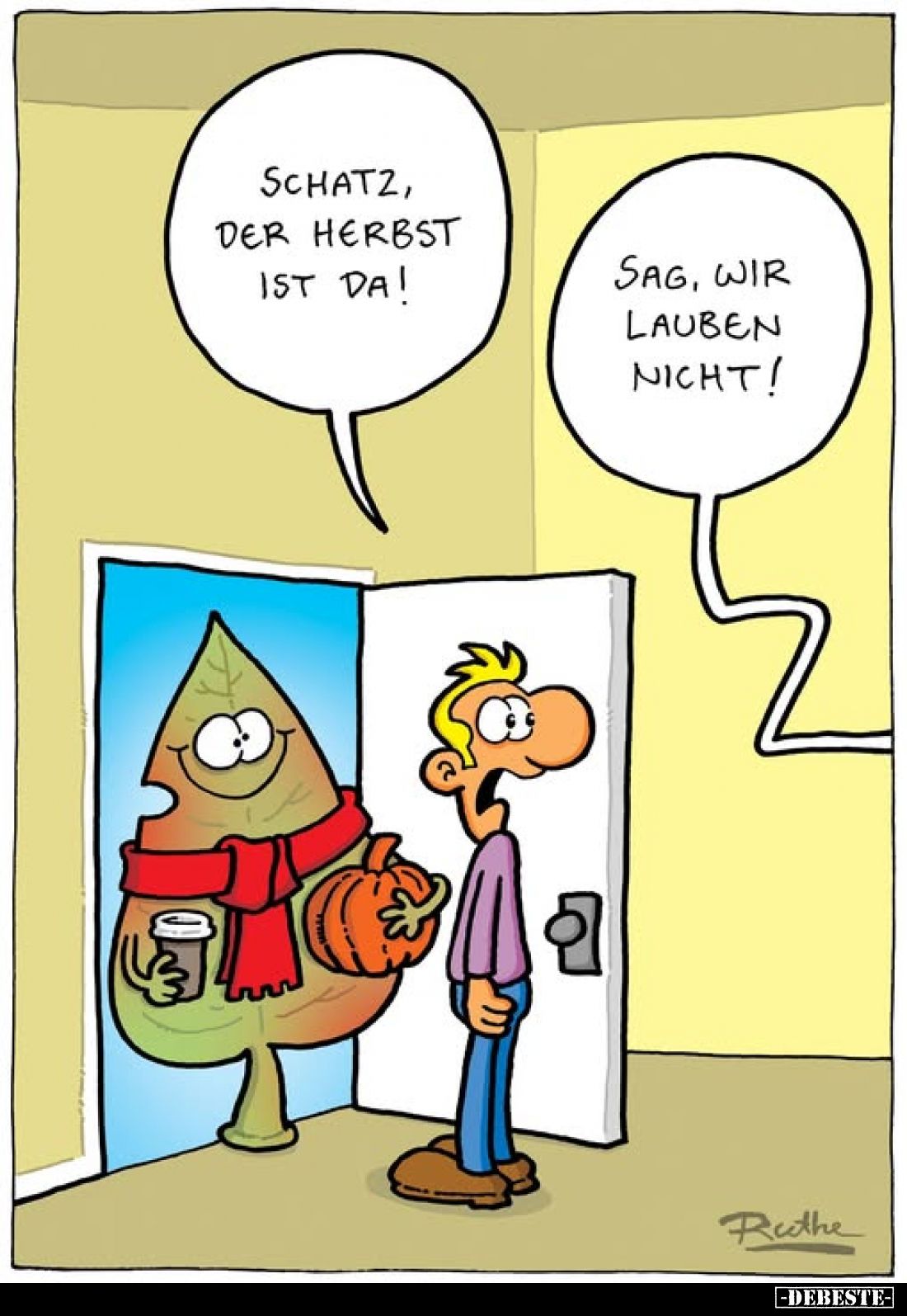 Schatz, der Herbst ist da!
-
Sag, wir lauben nicht!