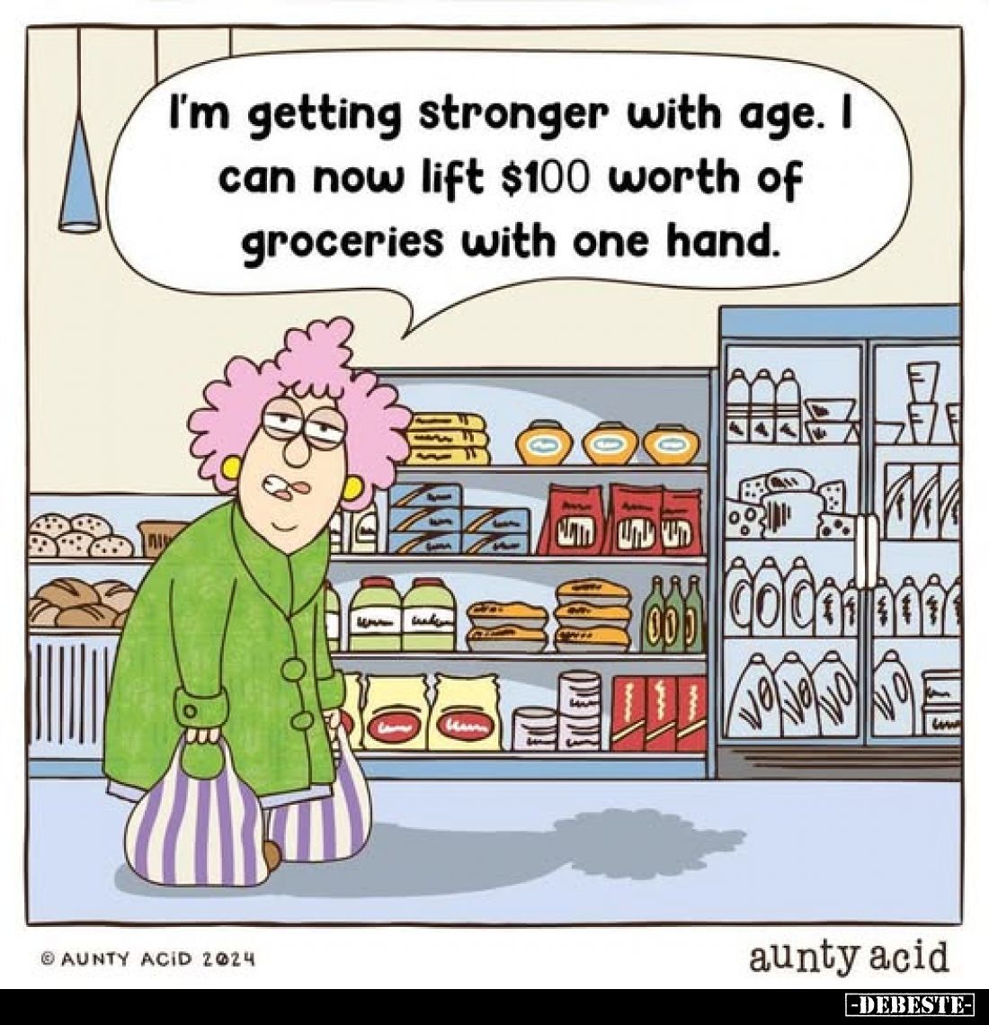 I'm getting stronger with age. I can now lift $100 worth of groceries with one hand.