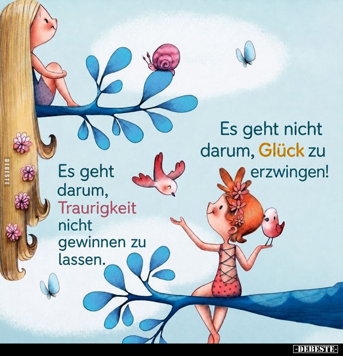 Es geht nicht darum, Glück zu erzwingen! - Es geht darum, Traurigkeit nicht gewinnen zu lassen.