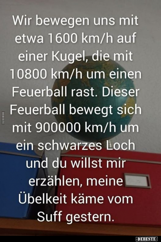 Wir bewegen uns mit etwa 1600 km/h auf einer Kugel, die mit.. - Lustige Bilder | DEBESTE.de