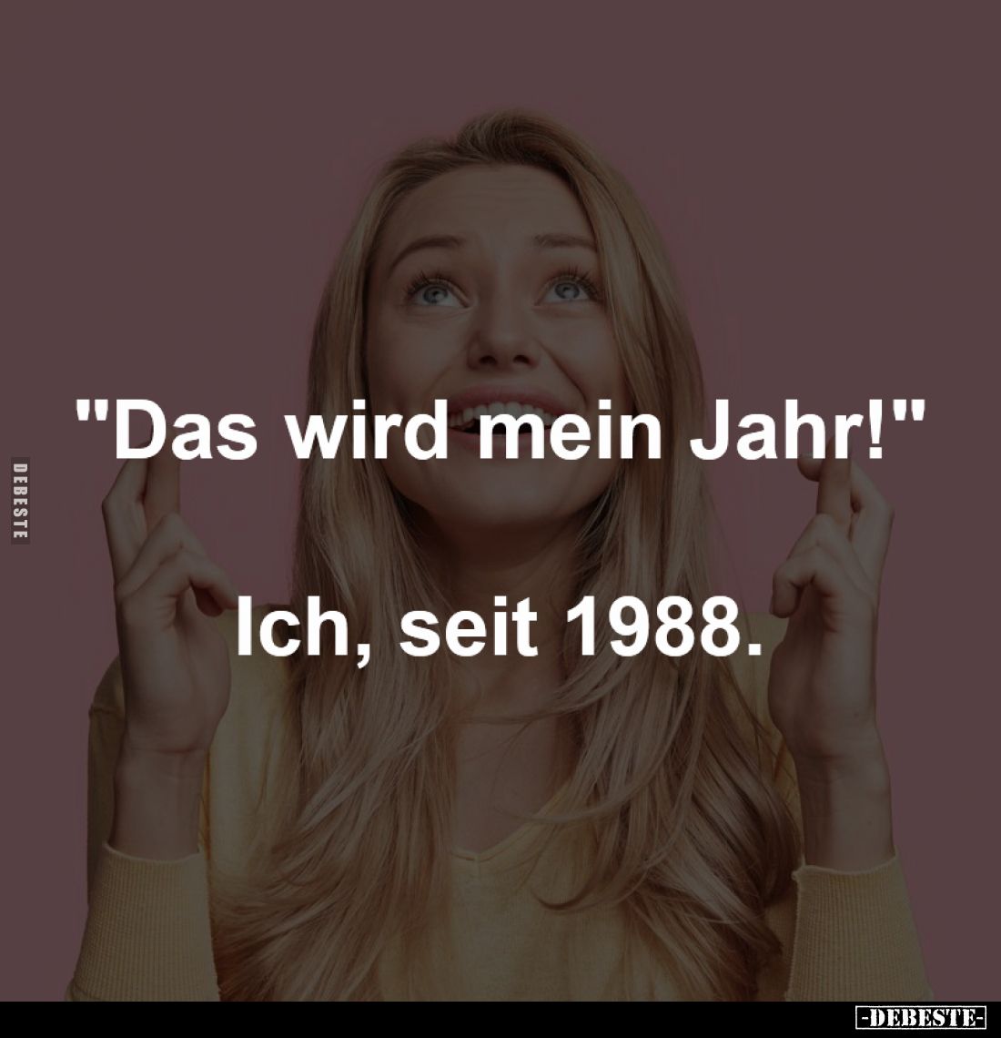 "Das wird mein Jahr!"

Ich, seit 1988.