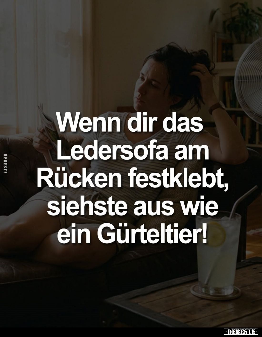 Wenn dir das Ledersofa am Rücken festklebt, siehste aus wie ein Gürteltier!
