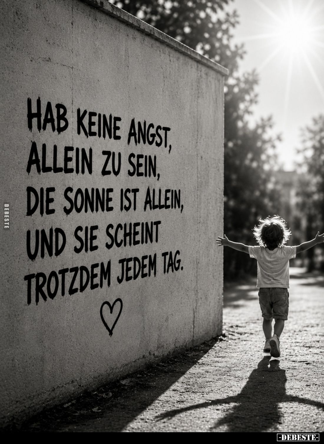 Hab keine Angst, allein zu sein, die Sonne ist allein, und sie scheint trotzdem jedem Tag.