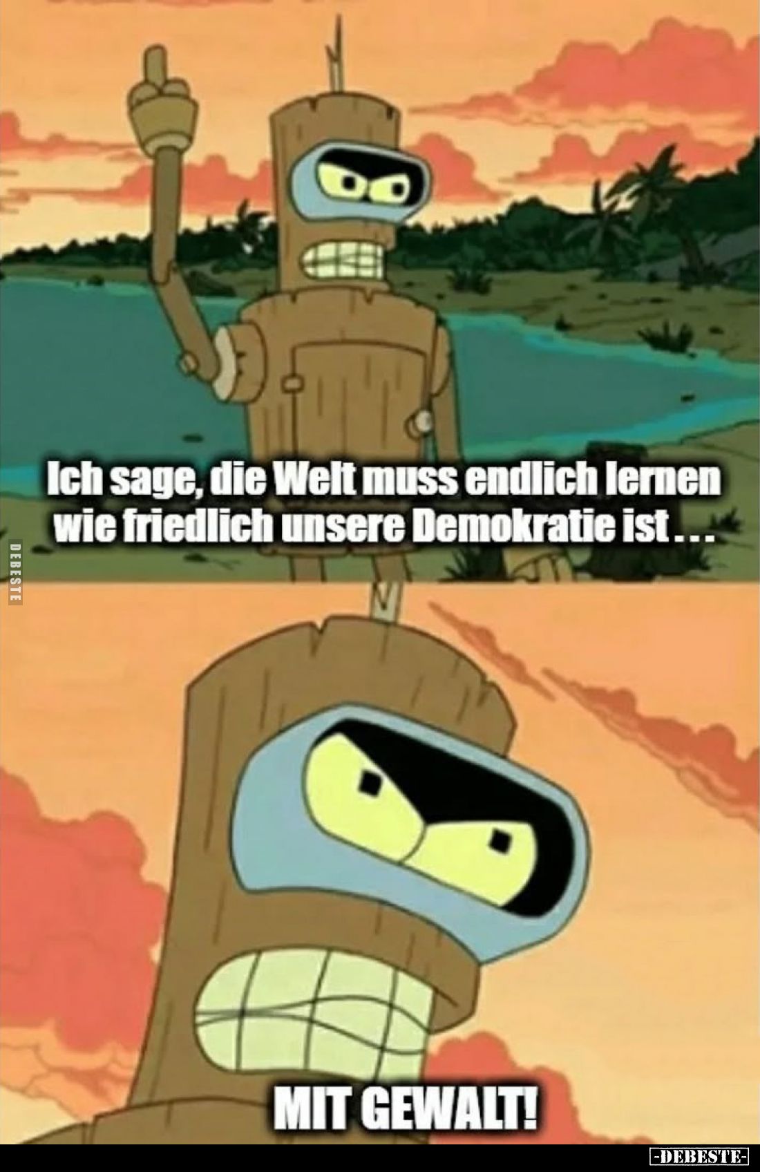 Ich sage, die Welt muss endlich lernen wie friedlich unsere Demokratie ist...
-
Mit Gewalt!