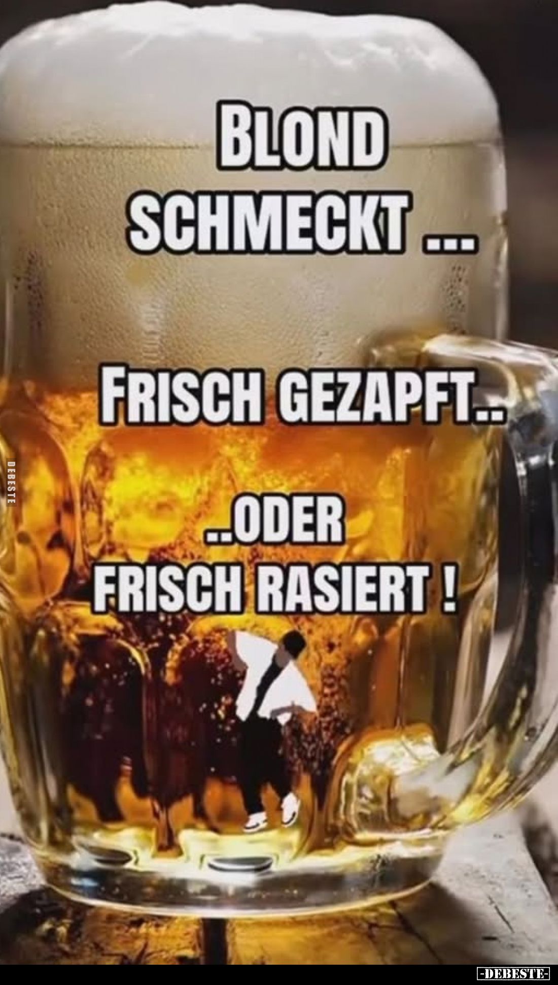 Blond schmeckt ---
frisch gezapft..
..oder frisch rasiert!