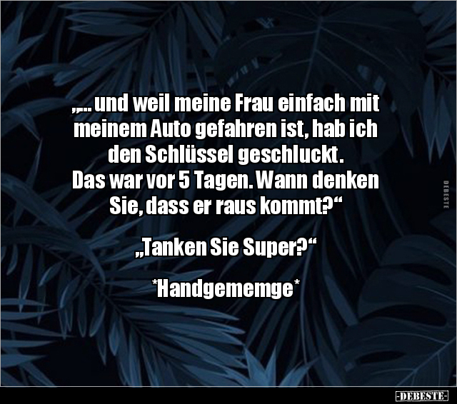 "… und weil meine Frau einfach mit meinem Auto gefahren.." - Lustige Bilder | DEBESTE.de