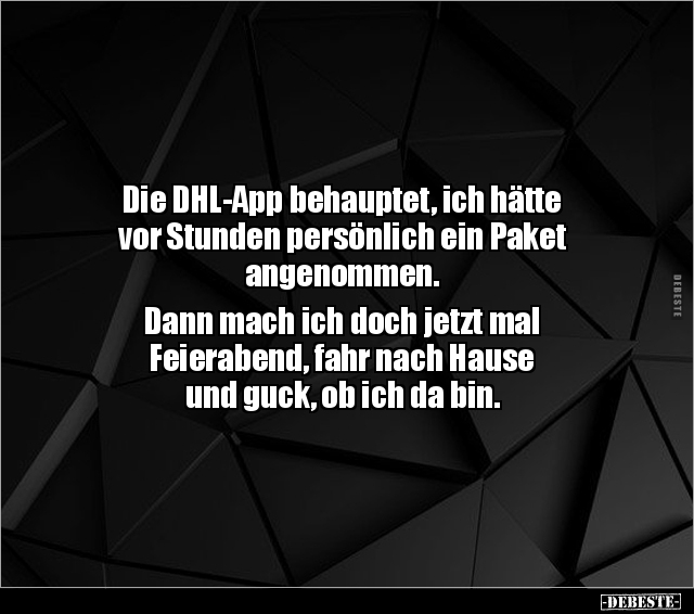 Die DHL-App behauptet, ich hätte vor Stunden persönlich.. - Lustige Bilder | DEBESTE.de