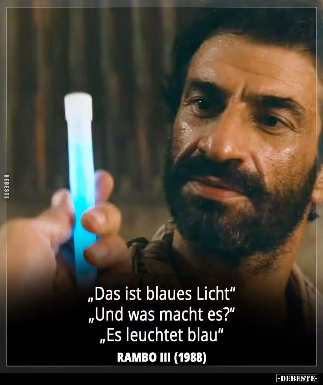 "Das ist blaues Licht." -
"Und was macht es?" -
"Es leuchtet blau"
-
RAMBO III (1988)