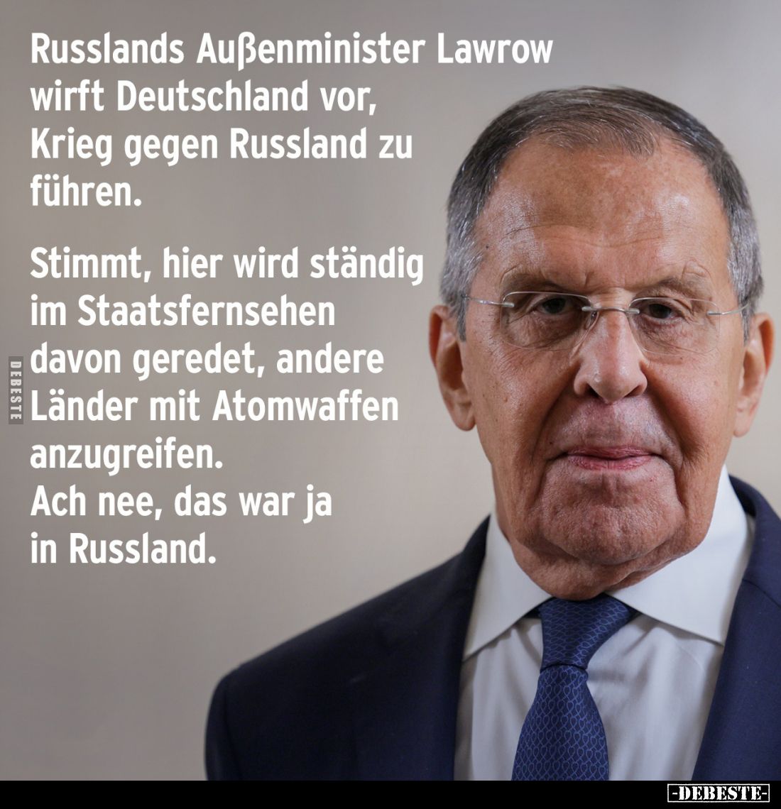Russlands Außenminister Lawrow wirft Deutschland vor, Krieg gegen Russland zu führen.
Stimmt, hier wird ständig im Staatsfer...