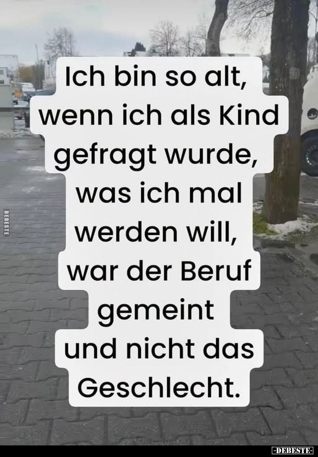 Ich bin so alt, wenn ich als Kind gefragt wurde, was ich mal werden will, war der Beruf gemeint und nicht das Geschlecht.