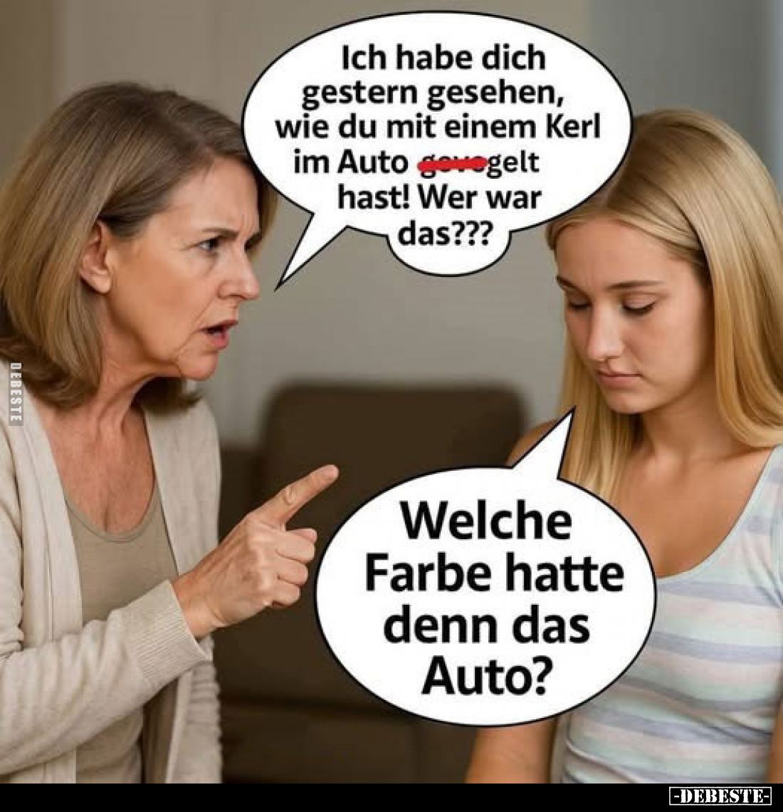 Ich habe dich gestern gesehen, wie du mit einem Kerl im Auto gevögelt hast! Wer war das???
-
Welche Farbe hatte denn das Au...