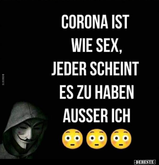 Corona ist wie S*ex, jeder scheint es zu haben, ausser.. - Lustige Bilder | DEBESTE.de