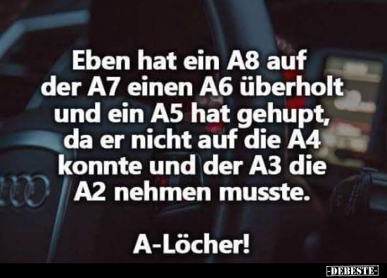 Eben hat ein A8 auf der A7 einen A6 überholt...
