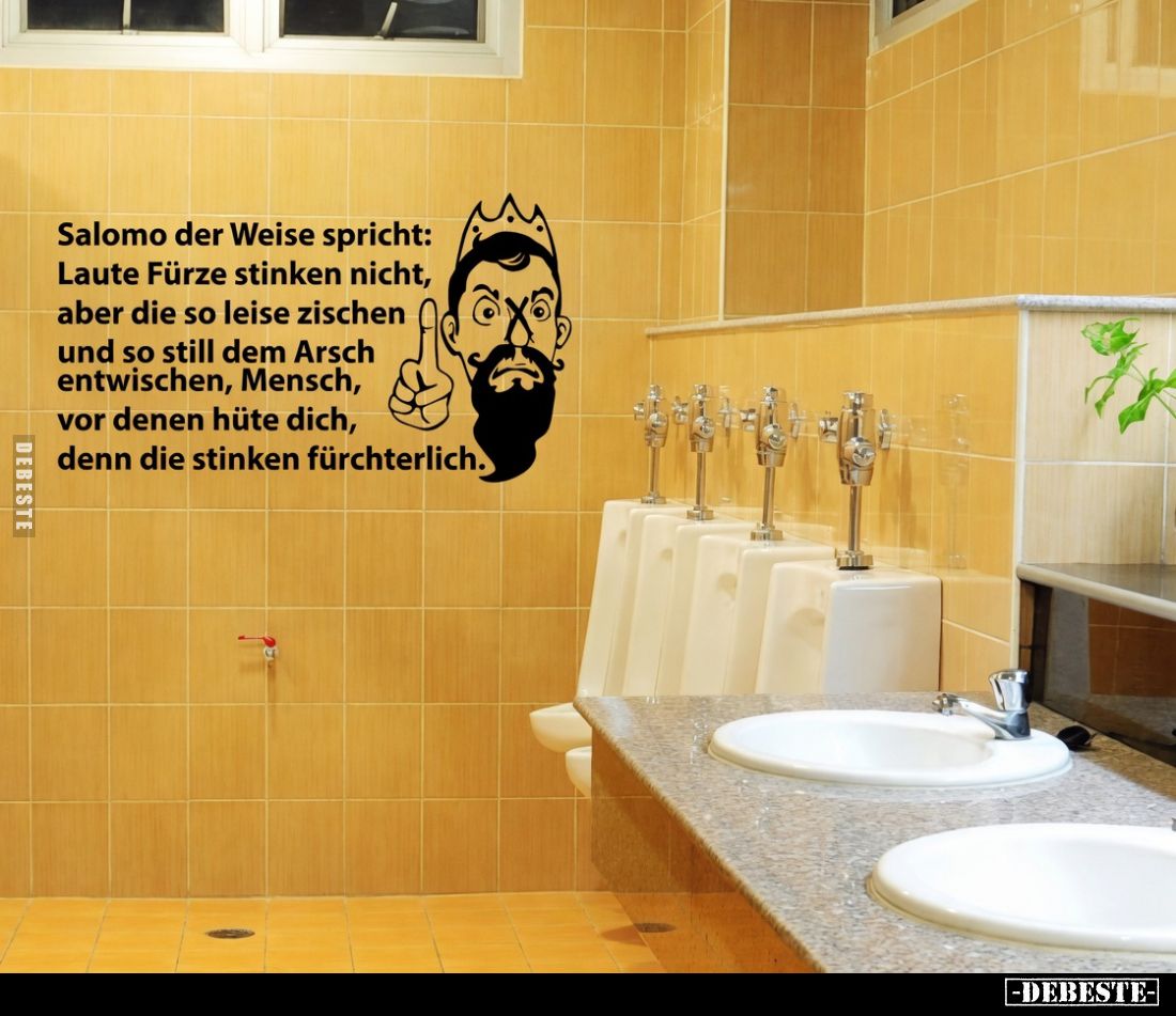 Laute Fürze stinken nicht, aber die so leise zischen und so still dem Arsch entwischen, Mensch, vor denen hüte dich, denn die...