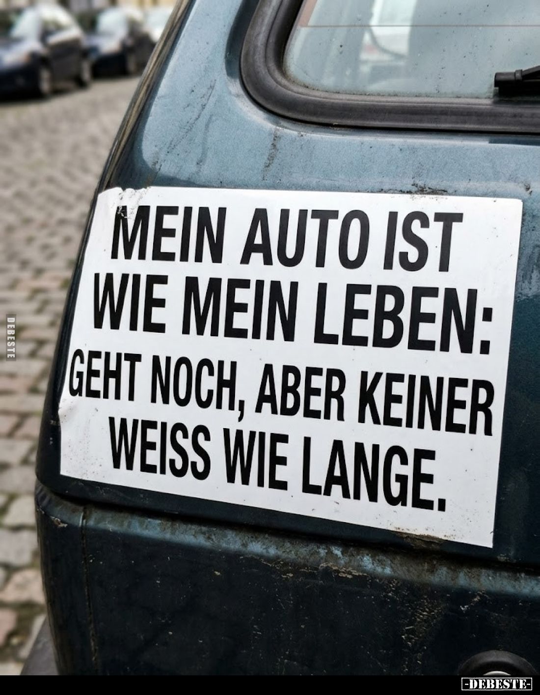 Mein Auto ist wie mein Leben: Geht noch, aber keiner Weiß wie lange.