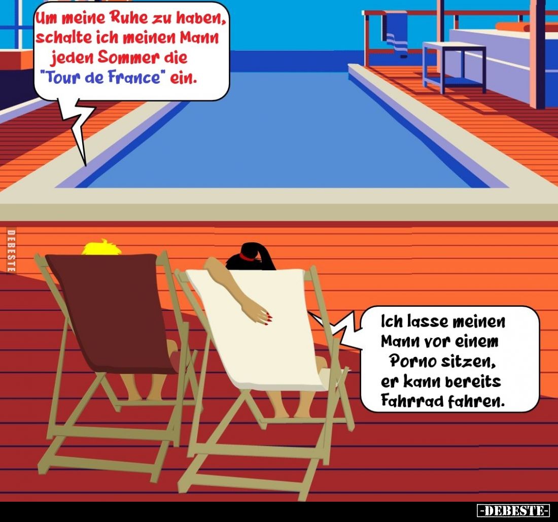 Um meine Ruhe zu haben, schalte ich meinen Mann jeden Sommer die "Tour de France" ein. -
Ich lasse meinen Mann vor...