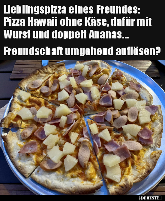 Lieblingspizza eines Freundes: Pizza Hawaii ohne Käse.. - Lustige Bilder | DEBESTE.de