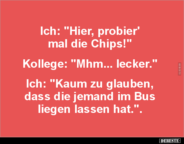 Ich: "Hier, probier' mal die Chips!".. - Lustige Bilder | DEBESTE.de