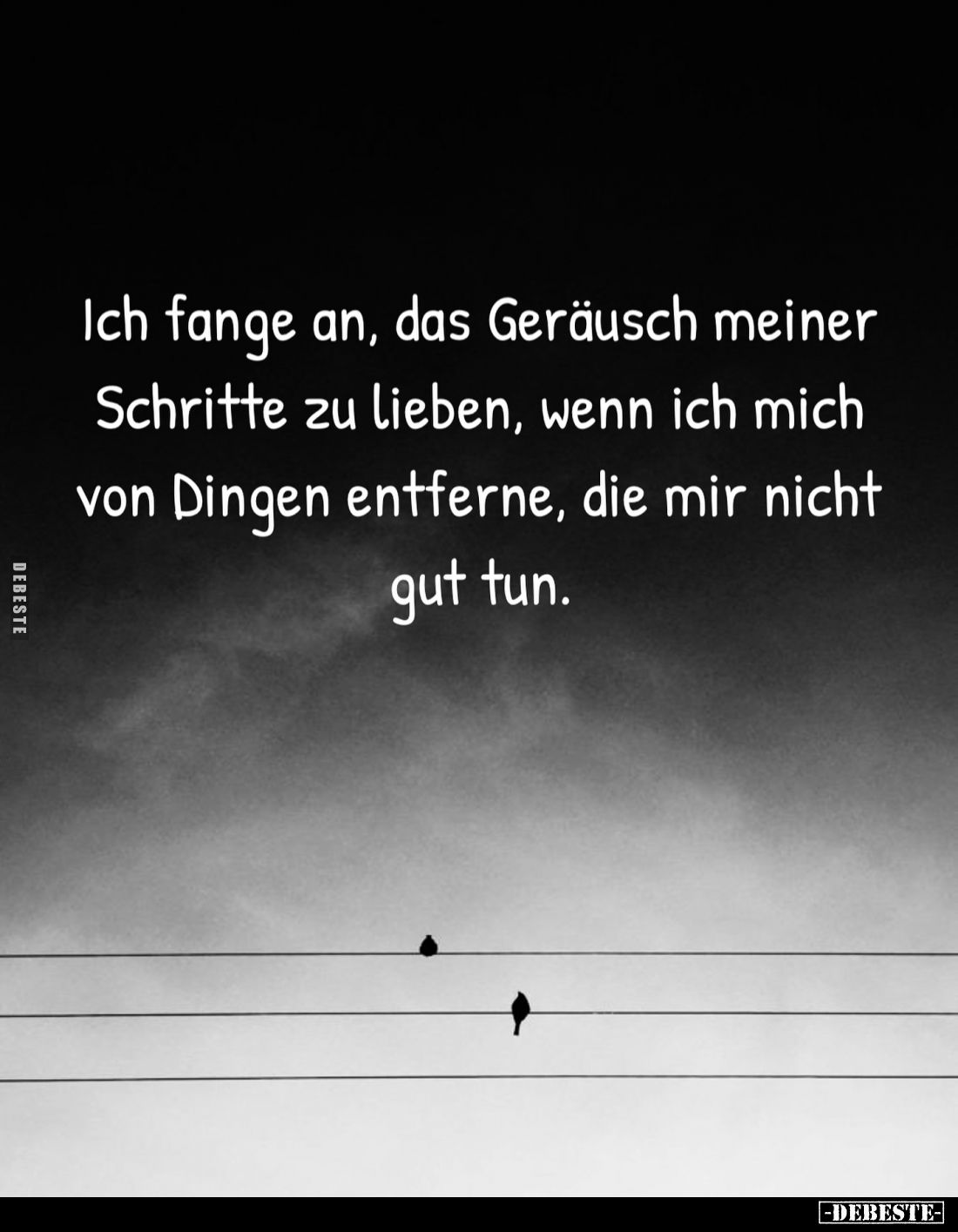 Ich fange an, das Geräusch meiner Schritte zu lieben, wenn ich mich von Dingen entferne, die mir nicht gut tun.