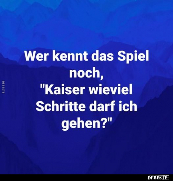Wer kennt das Spiel noch, "Kaiser wieviel Schritte darf ich.."
