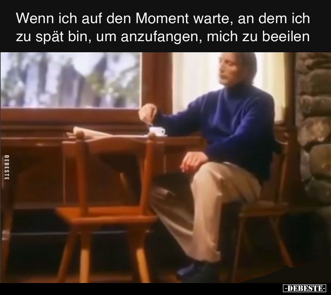 Wenn ich auf den Moment warte, an dem ich zu spät bin, um anzufangen, mich zu beeilen