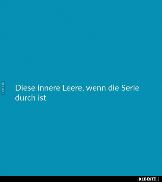 Diese innere Leere, wenn die Serie durch ist.. - Lustige Bilder | DEBESTE.de